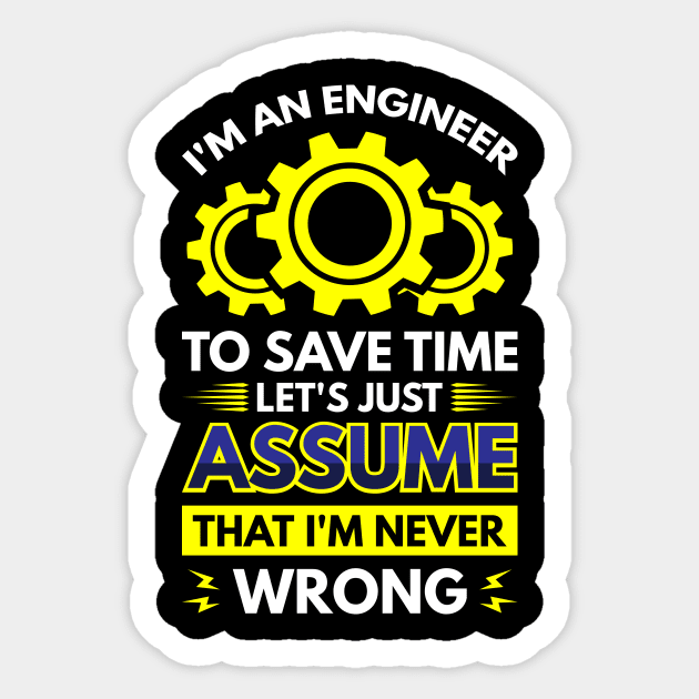 I'm An Engineer To Save Time Let's Just Assume That I'm Never Wrong Sticker by Arish Van Designs